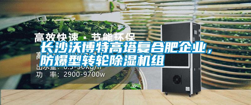 長沙沃博特高塔復(fù)合肥企業(yè)，防爆型轉(zhuǎn)輪除濕機組