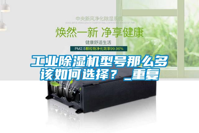 工業(yè)除濕機(jī)型號(hào)那么多該如何選擇？_重復(fù)