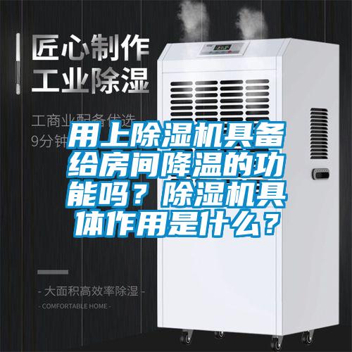 用上除濕機(jī)具備給房間降溫的功能嗎？除濕機(jī)具體作用是什么？