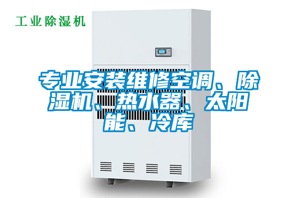 專業(yè)安裝維修空調(diào)、除濕機(jī)、熱水器、太陽(yáng)能、冷庫(kù)