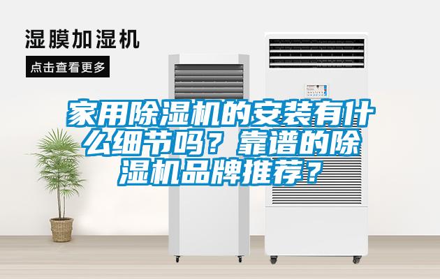 家用除濕機的安裝有什么細(xì)節(jié)嗎？靠譜的除濕機品牌推薦？