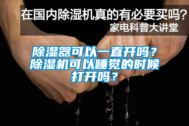 除濕器可以一直開嗎？除濕機可以睡覺的時候打開嗎？