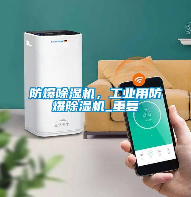防爆除濕機，工業(yè)用防爆除濕機_重復