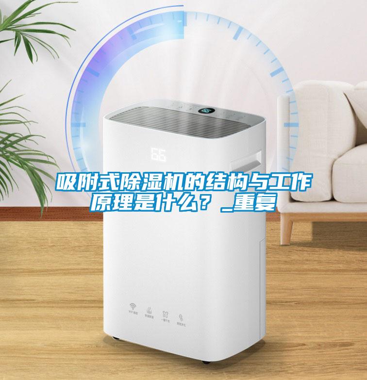 吸附式除濕機的結構與工作原理是什么？_重復