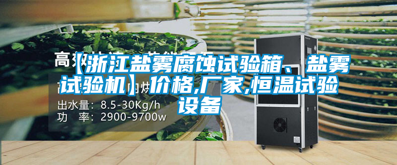 【浙江鹽霧腐蝕試驗(yàn)箱、鹽霧試驗(yàn)機(jī)】價(jià)格,廠家,恒溫試驗(yàn)設(shè)備