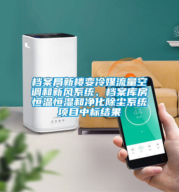 檔案局新樓變冷媒流量空調(diào)和新風(fēng)系統(tǒng)、檔案庫房恒溫恒濕和凈化除塵系統(tǒng)項(xiàng)目中標(biāo)結(jié)果
