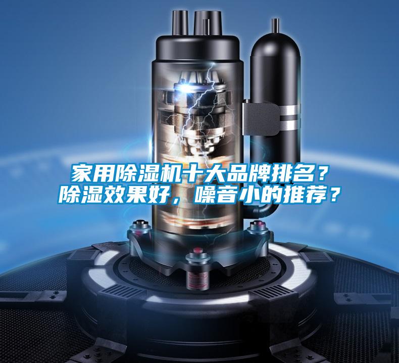 家用除濕機(jī)十大品牌排名？除濕效果好，噪音小的推薦？