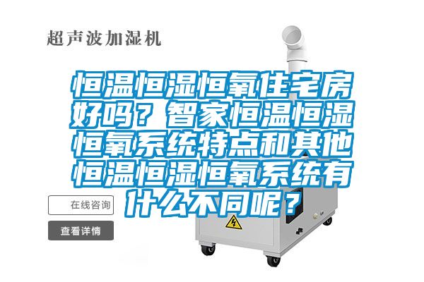 恒溫恒濕恒氧住宅房好嗎？智家恒溫恒濕恒氧系統(tǒng)特點(diǎn)和其他恒溫恒濕恒氧系統(tǒng)有什么不同呢？