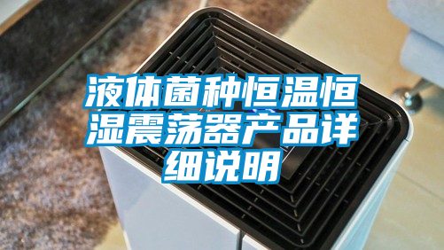 液體菌種恒溫恒濕震蕩器產(chǎn)品詳細(xì)說(shuō)明