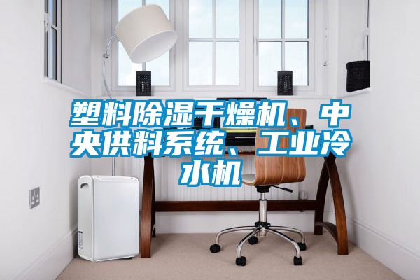 塑料除濕干燥機(jī)、中央供料系統(tǒng)、工業(yè)冷水機(jī)