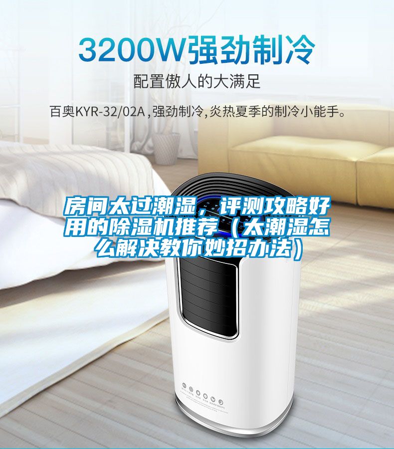房間太過潮濕，評(píng)測(cè)攻略好用的除濕機(jī)推薦（太潮濕怎么解決教你妙招辦法）