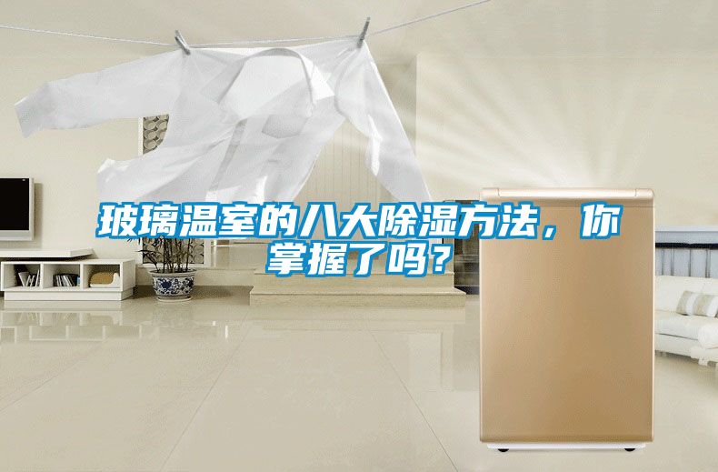 玻璃溫室的八大除濕方法，你掌握了嗎？