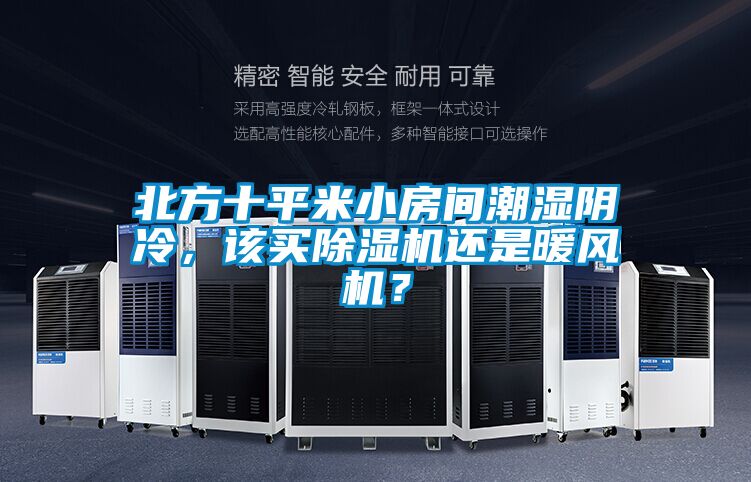 北方十平米小房間潮濕陰冷，該買除濕機(jī)還是暖風(fēng)機(jī)？