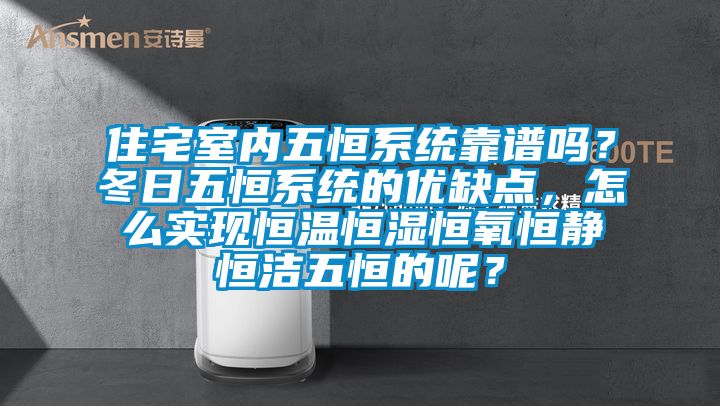 住宅室內五恒系統(tǒng)靠譜嗎？冬日五恒系統(tǒng)的優(yōu)缺點，怎么實現恒溫恒濕恒氧恒靜恒潔五恒的呢？