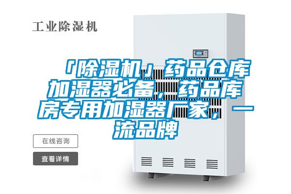 「除濕機(jī)」藥品倉(cāng)庫(kù)加濕器必備，藥品庫(kù)房專(zhuān)用加濕器廠家，一流品牌